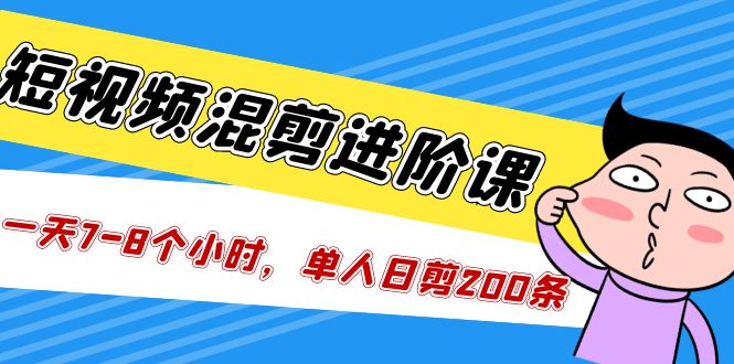 短视频混剪/进阶课，一天7-8个小时，单人日剪200条实战攻略教学-测试站-蛙言