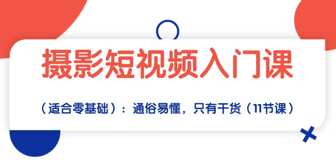 摄影短视频入门课（适合零基础）：通俗易懂，只有干货（11节课）-测试站-蛙言