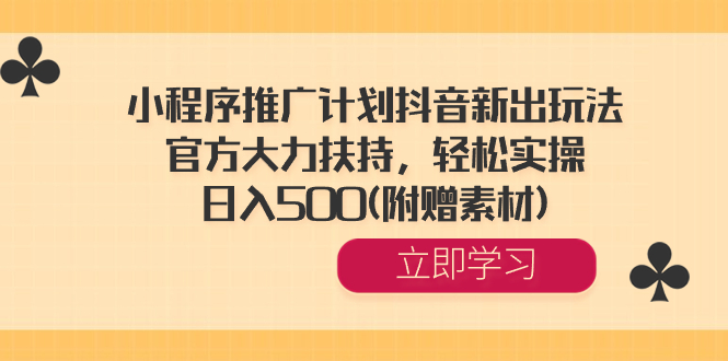 小程序推广计划抖音新出玩法，官方大力扶持，轻松实操，日入500(附赠素材) -测试站-蛙言