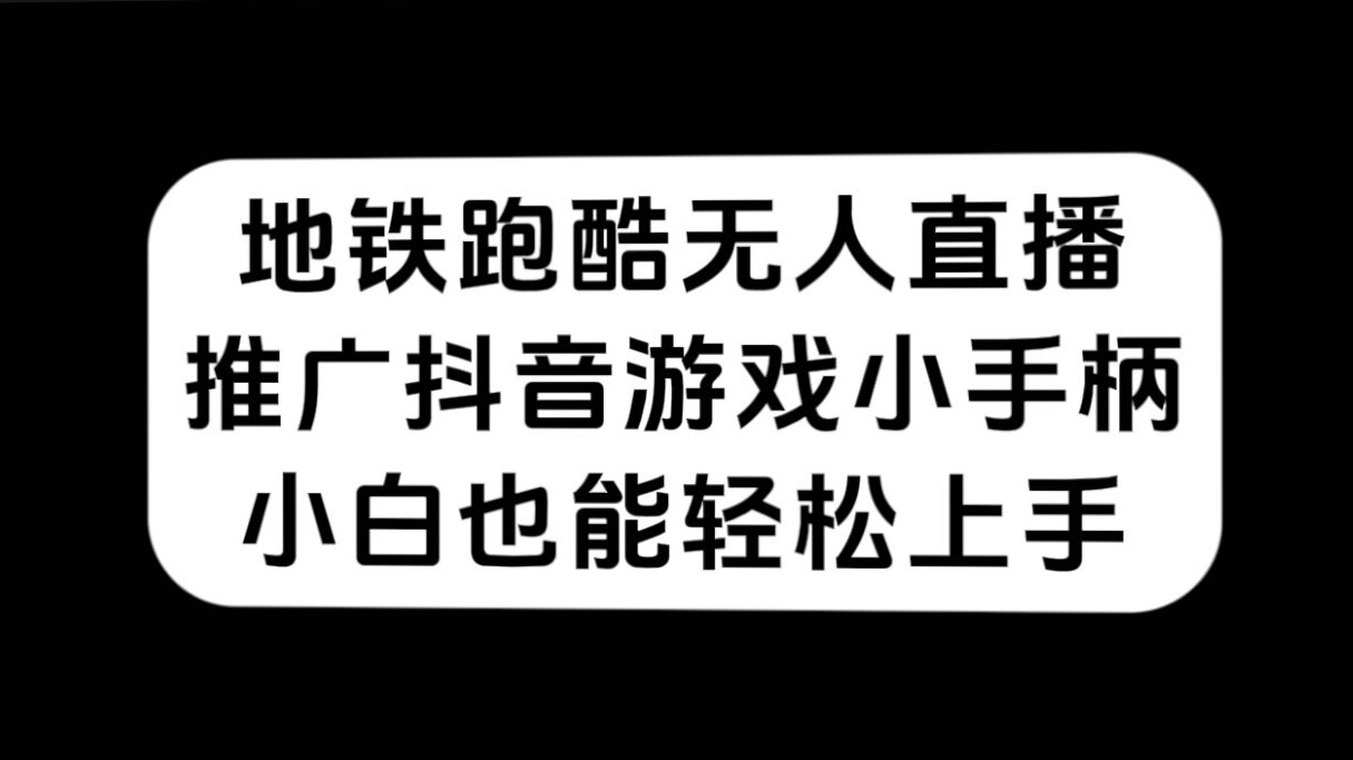 地铁跑酷无人直播，推广抖音游戏小手柄，小白也能轻松上手-测试站-蛙言