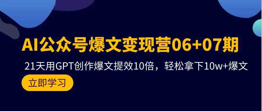 AI公众号爆文变现营07期，用GPT创作爆文提效10倍，轻松拿下10w+爆文-测试站-蛙言